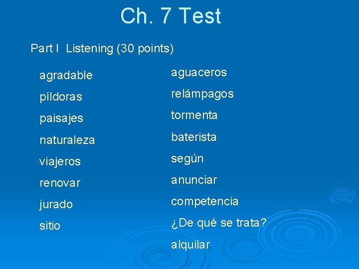 Ch. 7 Test Part I Listening (30 points) agradable aguaceros píldoras relámpagos paisajes tormenta