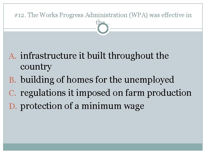 #12. The Works Progress Administration (WPA) was effective in the… A. infrastructure it built