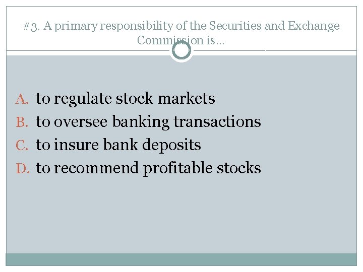 #3. A primary responsibility of the Securities and Exchange Commission is… A. to regulate