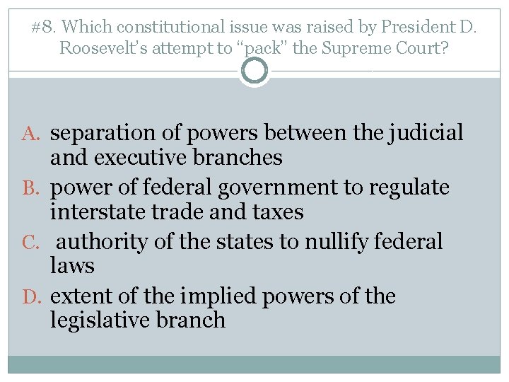 #8. Which constitutional issue was raised by President D. Roosevelt’s attempt to “pack” the