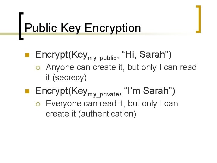 Public Key Encryption n Encrypt(Keymy_public, “Hi, Sarah”) ¡ n Anyone can create it, but