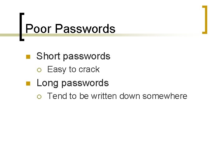Poor Passwords n Short passwords ¡ n Easy to crack Long passwords ¡ Tend