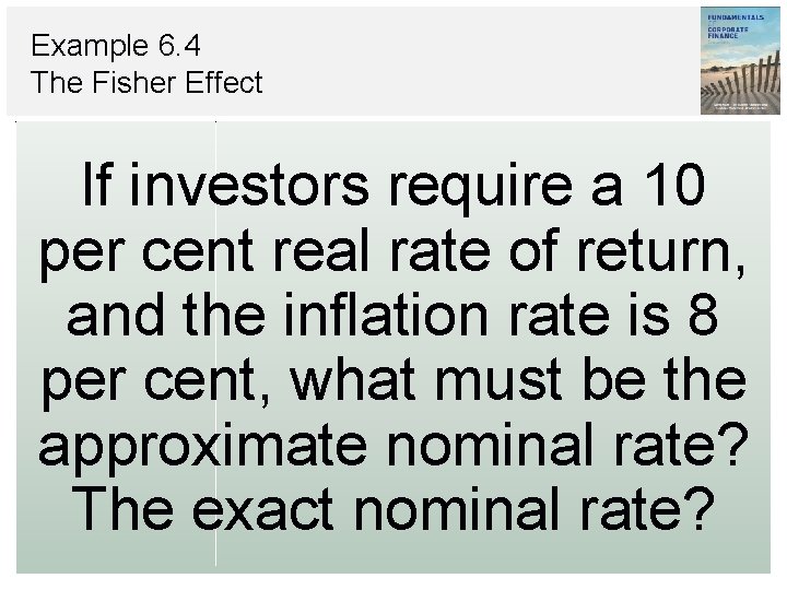 Example 6. 4 The Fisher Effect If investors require a 10 per cent real