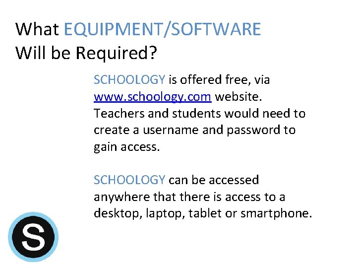 What EQUIPMENT/SOFTWARE Will be Required? SCHOOLOGY is offered free, via www. schoology. com website.