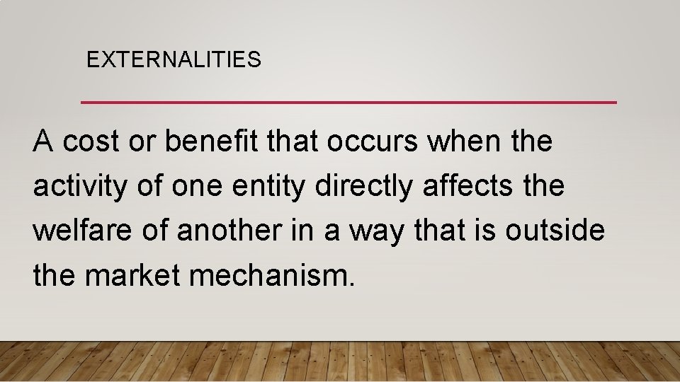 EXTERNALITIES A cost or benefit that occurs when the activity of one entity directly