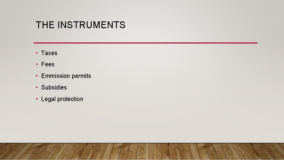 THE INSTRUMENTS • Taxes • Fees • Emmission permits • Subsidies • Legal protection