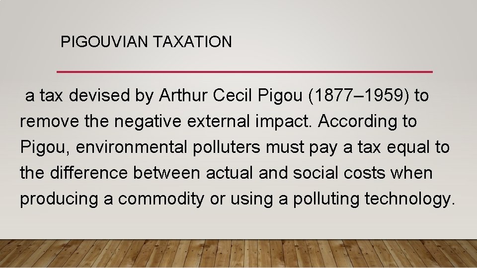 PIGOUVIAN TAXATION a tax devised by Arthur Cecil Pigou (1877– 1959) to remove the