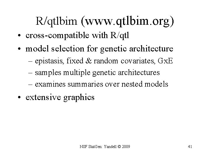 R/qtlbim (www. qtlbim. org) • cross-compatible with R/qtl • model selection for genetic architecture