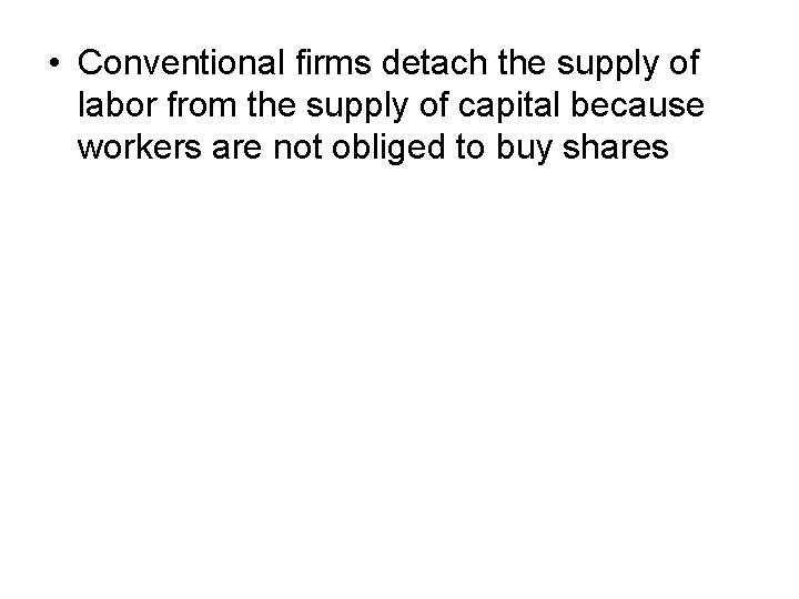  • Conventional firms detach the supply of labor from the supply of capital