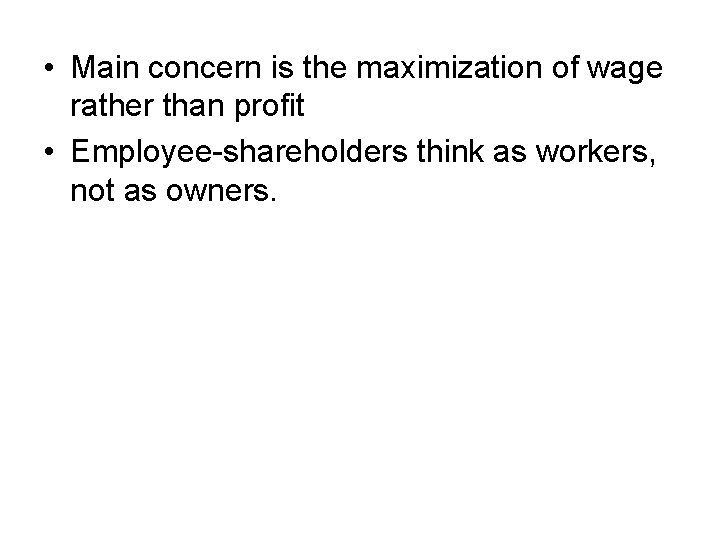  • Main concern is the maximization of wage rather than profit • Employee-shareholders