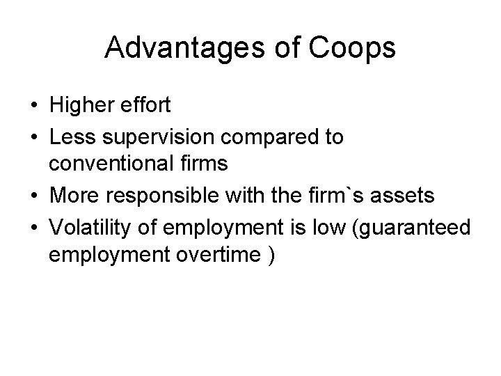 Advantages of Coops • Higher effort • Less supervision compared to conventional firms •