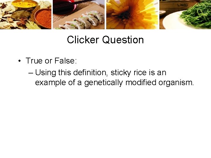 Clicker Question • True or False: – Using this definition, sticky rice is an