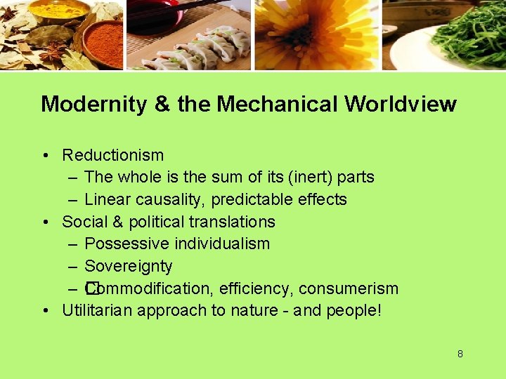 Modernity & the Mechanical Worldview • Reductionism – The whole is the sum of