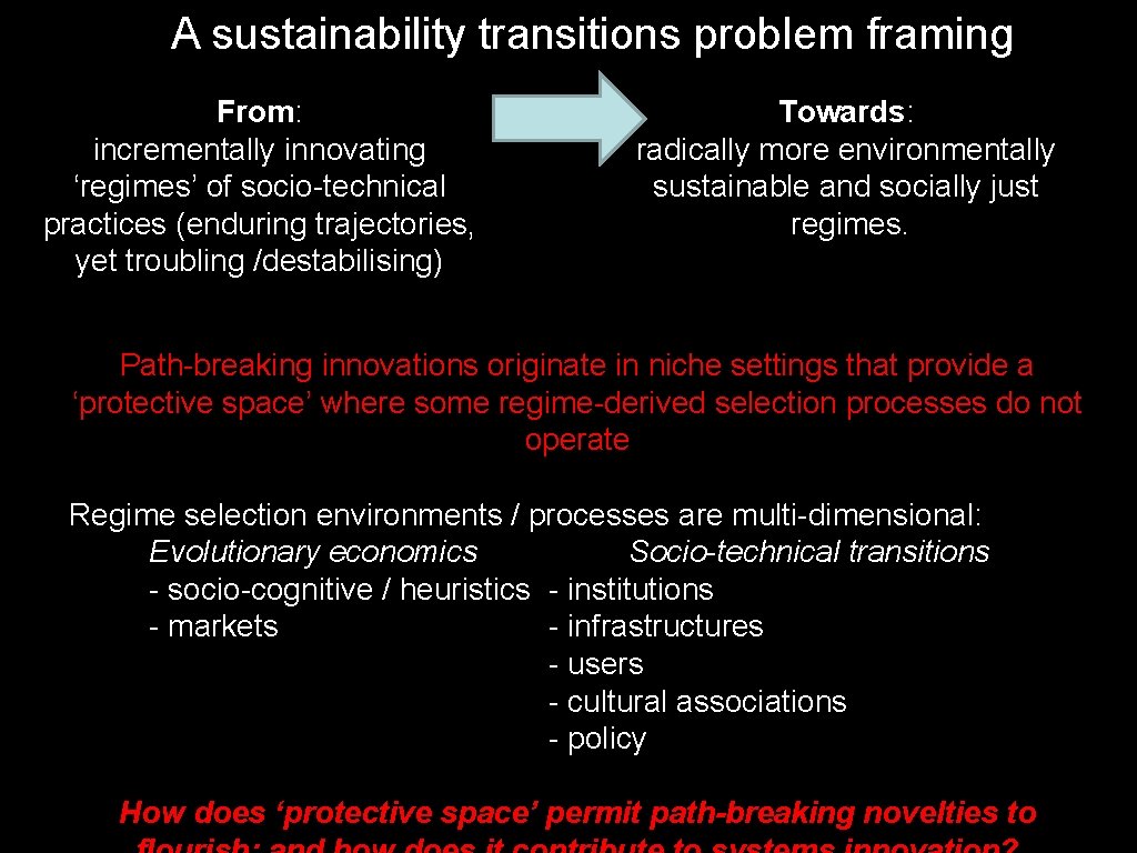 A sustainability transitions problem framing From: incrementally innovating ‘regimes’ of socio-technical practices (enduring trajectories,