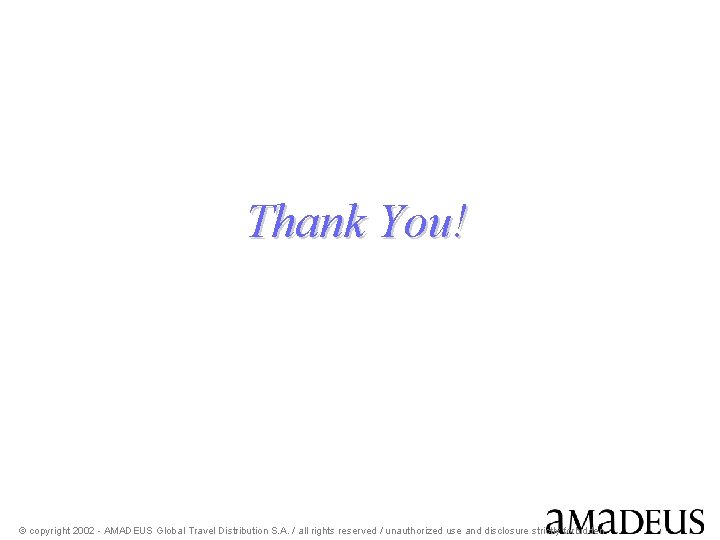 Thank You! © Amadeus 2002 © copyright 2002 - AMADEUS Global Travel Distribution S.
