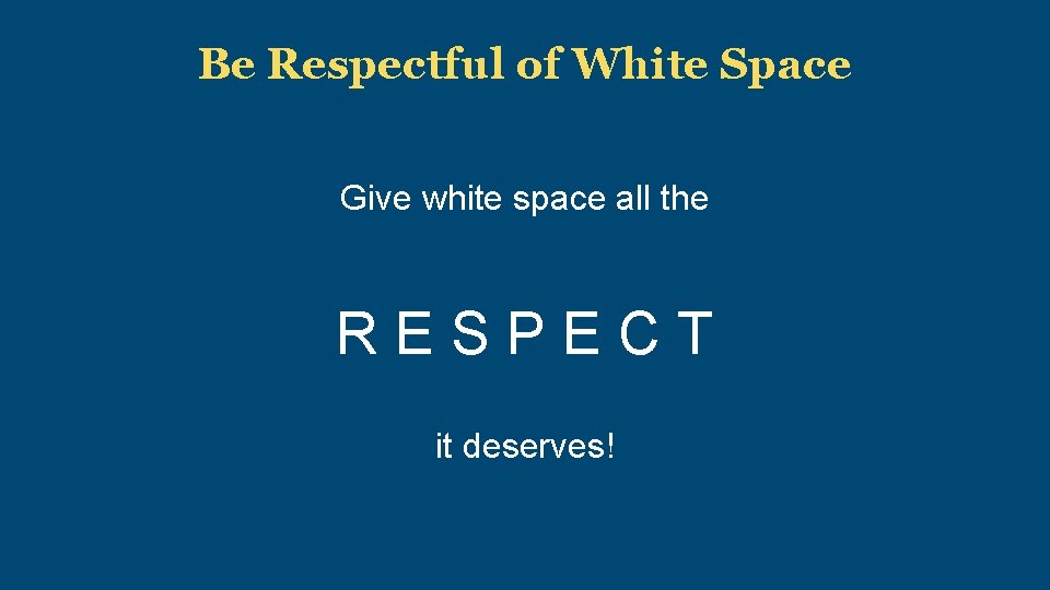 Be Respectful of White Space Give white space all the RESPECT it deserves! 