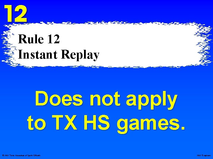 12 Rule 12 Instant Replay Does not apply to TX HS games. © 2012