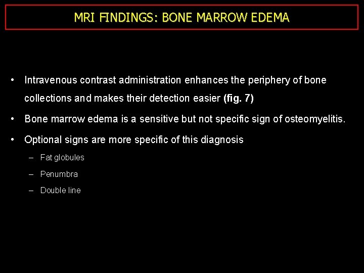 MRI FINDINGS: BONE MARROW EDEMA • Intravenous contrast administration enhances the periphery of bone