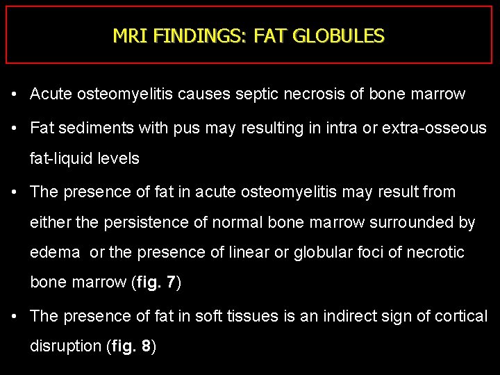 MRI FINDINGS: FAT GLOBULES • Acute osteomyelitis causes septic necrosis of bone marrow •