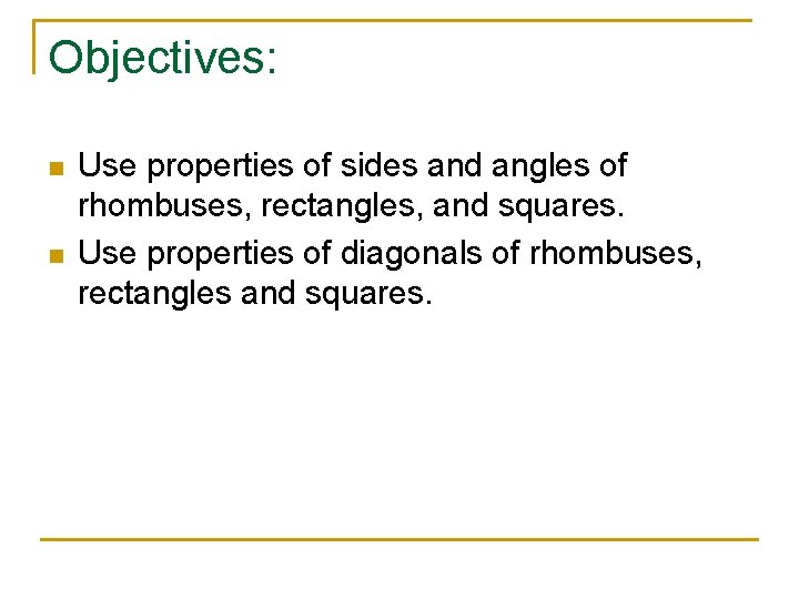 Objectives: n n Use properties of sides and angles of rhombuses, rectangles, and squares.