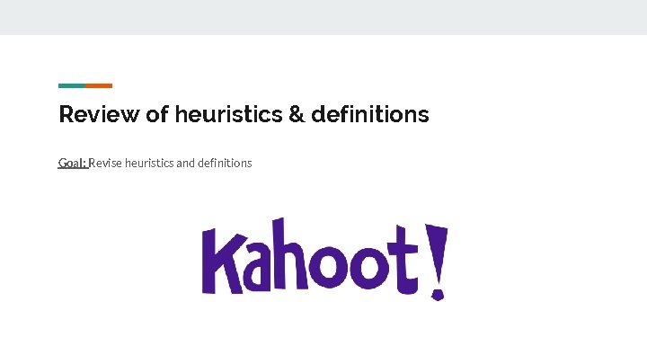 Review of heuristics & definitions Goal: Revise heuristics and definitions 