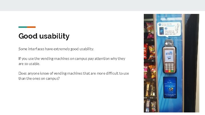 Good usability Some interfaces have extremely good usability. If you use the vending machines