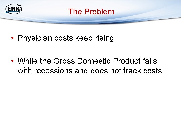 The Problem • Physician costs keep rising • While the Gross Domestic Product falls