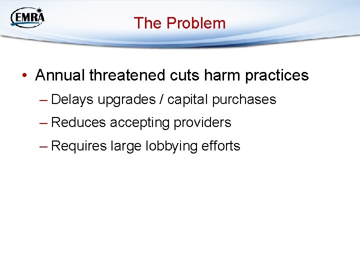 The Problem • Annual threatened cuts harm practices – Delays upgrades / capital purchases