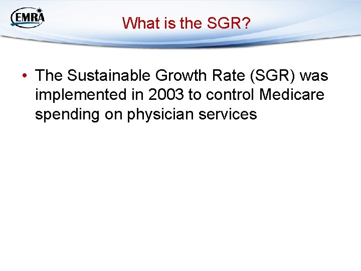 What is the SGR? • The Sustainable Growth Rate (SGR) was implemented in 2003