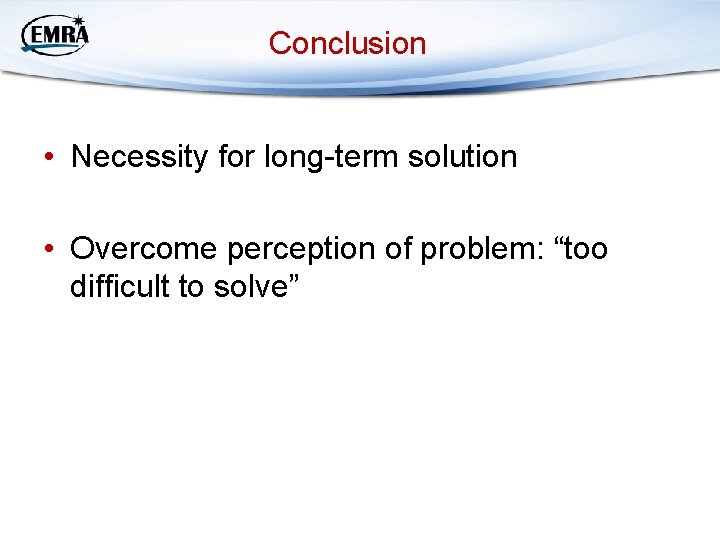 Conclusion • Necessity for long-term solution • Overcome perception of problem: “too difficult to