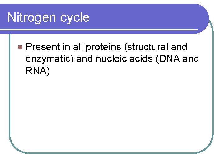 Nitrogen cycle l Present in all proteins (structural and enzymatic) and nucleic acids (DNA