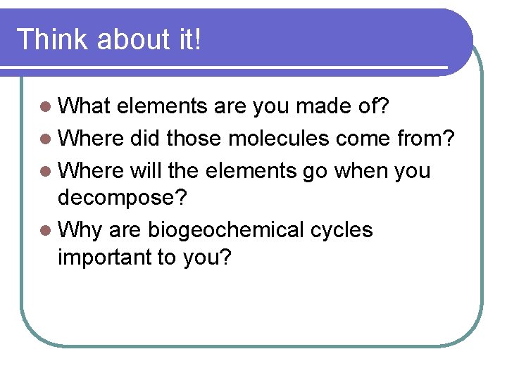 Think about it! l What elements are you made of? l Where did those
