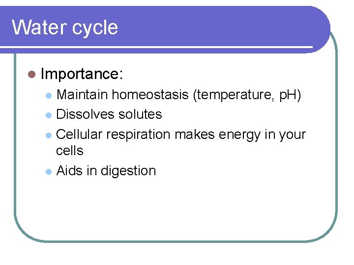 Water cycle l Importance: Maintain homeostasis (temperature, p. H) l Dissolves solutes l Cellular