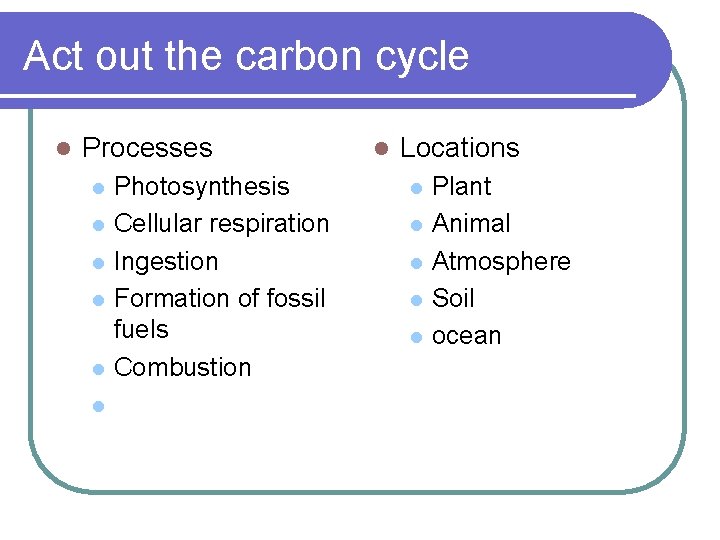 Act out the carbon cycle l Processes l l l Photosynthesis Cellular respiration Ingestion