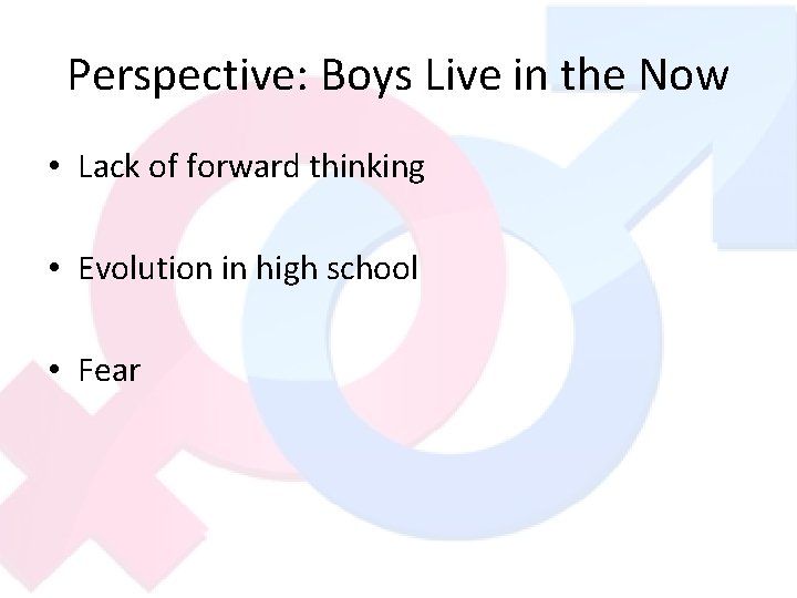 Perspective: Boys Live in the Now • Lack of forward thinking • Evolution in