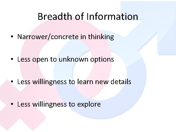 Breadth of Information • Narrower/concrete in thinking • Less open to unknown options •