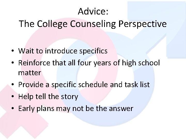 Advice: The College Counseling Perspective • Wait to introduce specifics • Reinforce that all