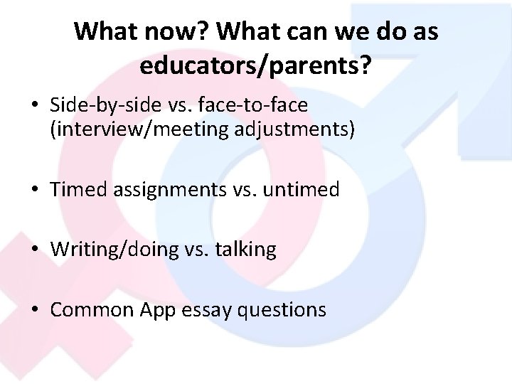 What now? What can we do as educators/parents? • Side-by-side vs. face-to-face (interview/meeting adjustments)