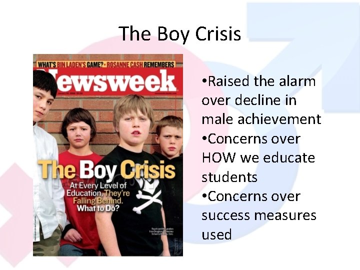 The Boy Crisis • Raised the alarm over decline in male achievement • Concerns