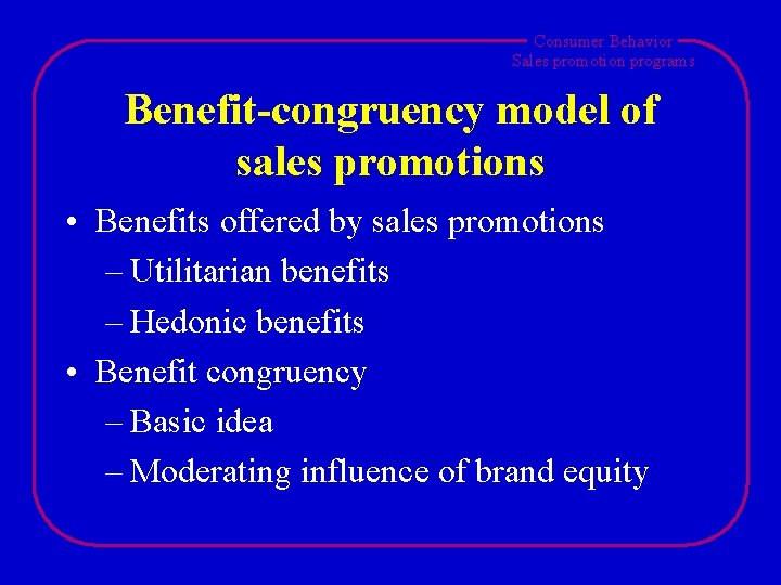 Consumer Behavior Sales promotion programs Benefit-congruency model of sales promotions • Benefits offered by Consumer Behavior Sales promotion programs Benefit-congruency model of sales promotions • Benefits offered by