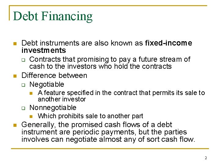 Debt Financing n n Debt instruments are also known as fixed-income investments q Contracts