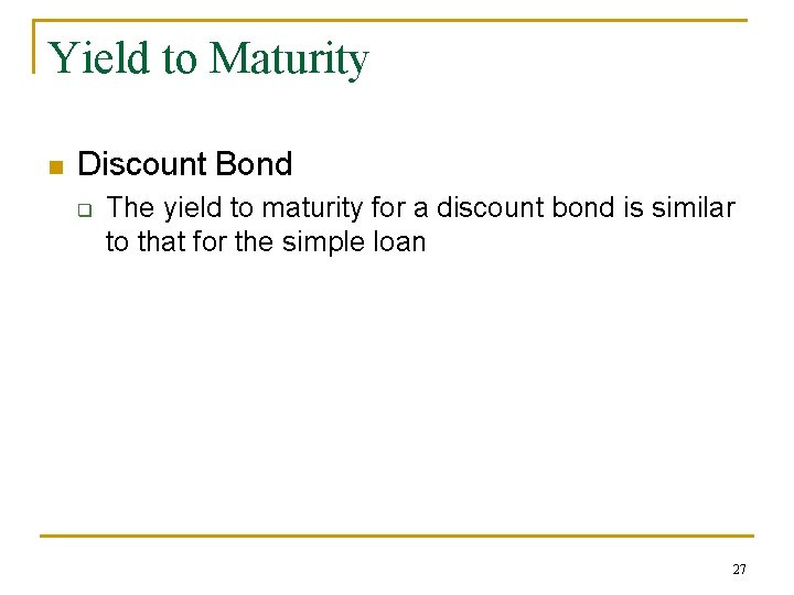Yield to Maturity n Discount Bond q The yield to maturity for a discount