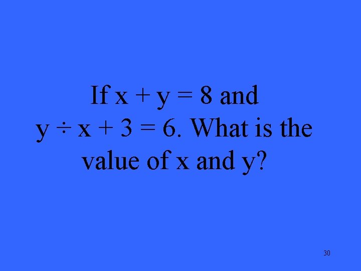 If x + y = 8 and y ÷ x + 3 = 6.