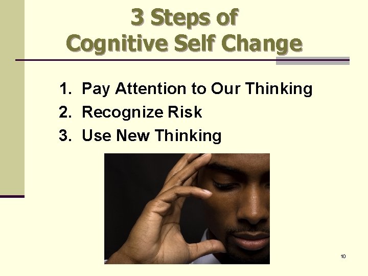 3 Steps of Cognitive Self Change 1. Pay Attention to Our Thinking 2. Recognize