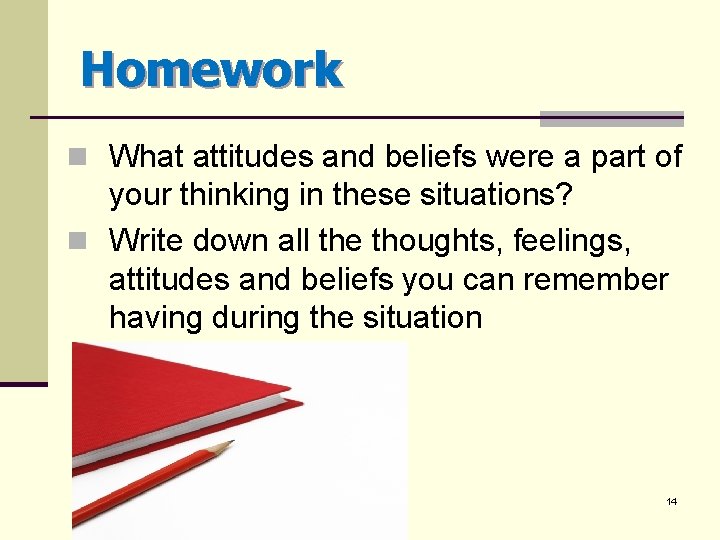 Homework n What attitudes and beliefs were a part of your thinking in these