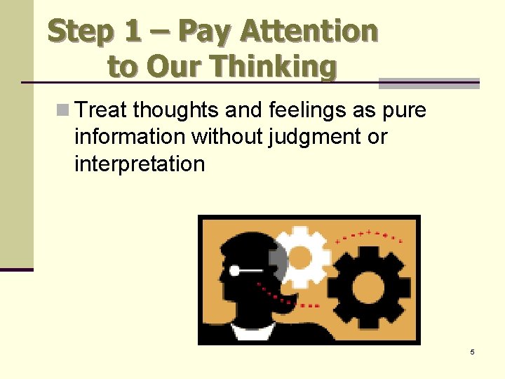 Step 1 – Pay Attention to Our Thinking n Treat thoughts and feelings as