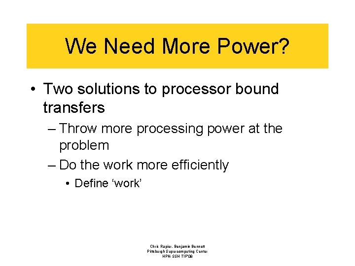 We Need More Power? • Two solutions to processor bound transfers – Throw more