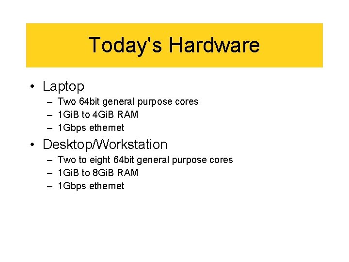 Today's Hardware • Laptop – Two 64 bit general purpose cores – 1 Gi.