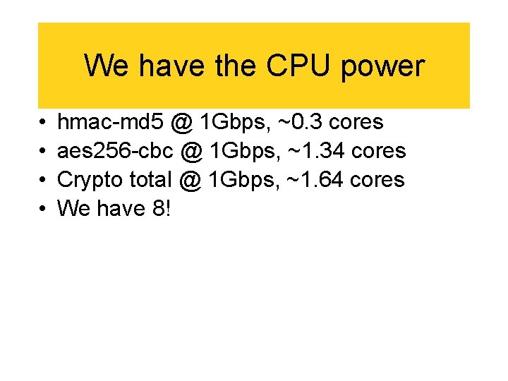 We have the CPU power • • hmac-md 5 @ 1 Gbps, ~0. 3