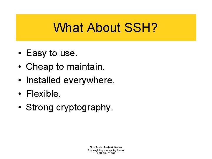 What About SSH? • • • Easy to use. Cheap to maintain. Installed everywhere.